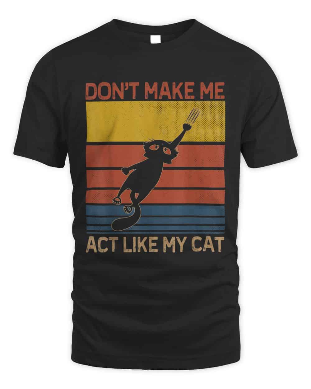Cats 365 Retro Don't Make Me Act Like My Cat Funny T-Shirt