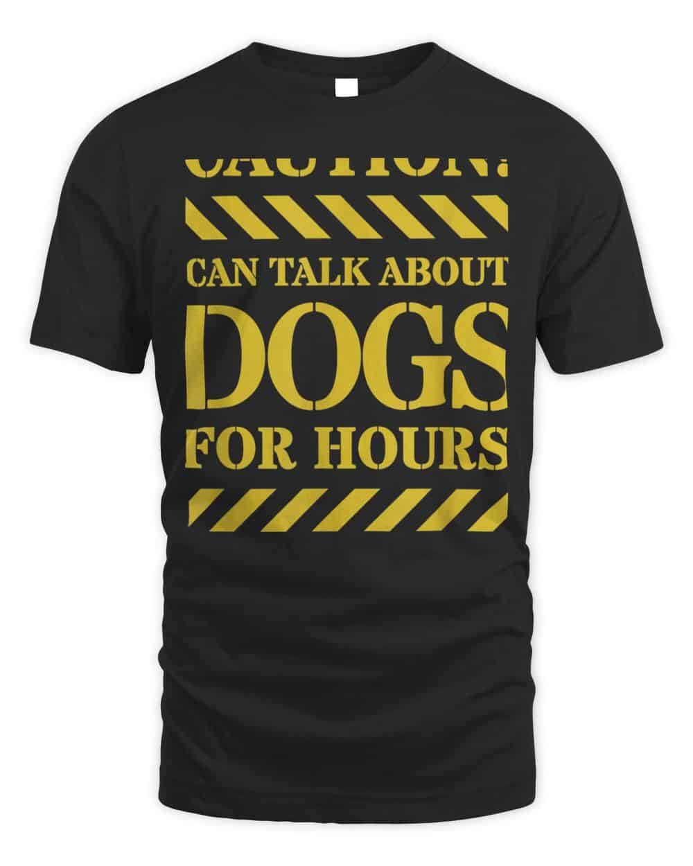 Funny Can Talk About Dogs For Hours - Caution Dog Lovers T-Shirt