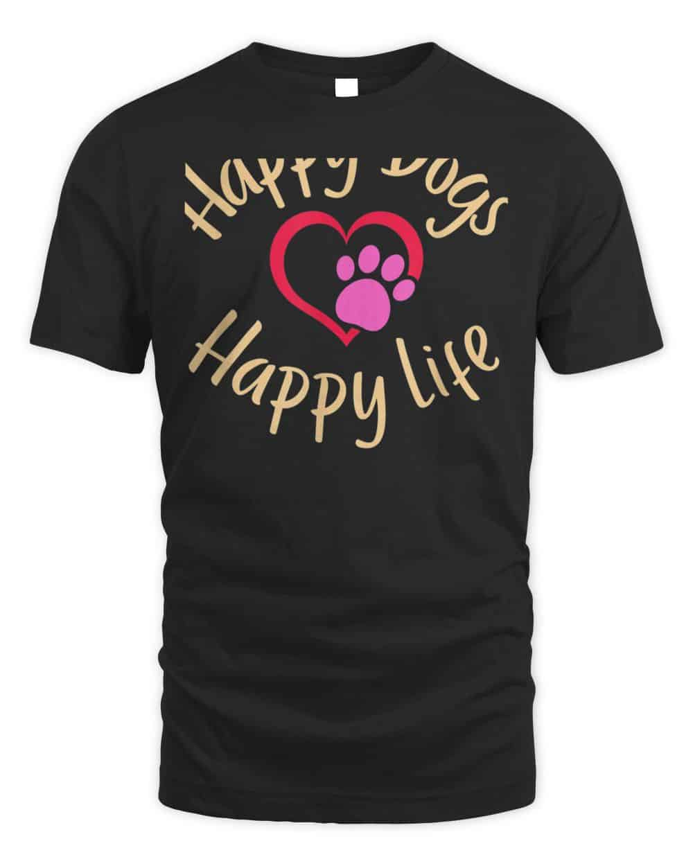 Happy Dogs, Happy Life- Funny Dog Humor T-Shirt