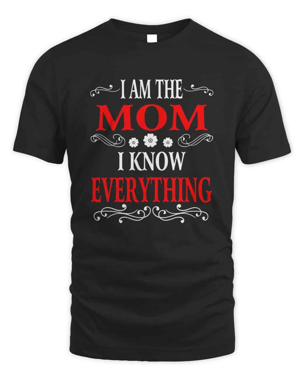 I am the Mom I know everything shirt